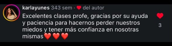 Comentario de una alumna: «Excelentes clases profe, gracias por su ayuda y paciencia para hacernos perder nuestros miedos»